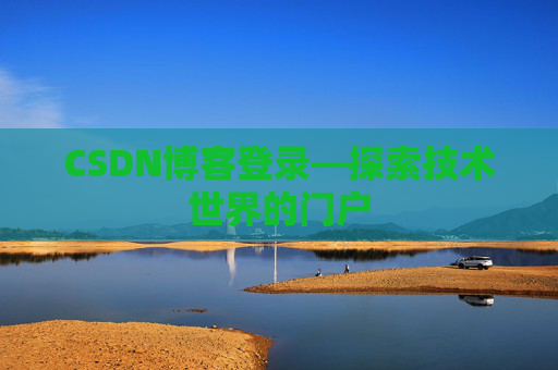 CSDN博客登录—探索技术世界的门户 CSDN博客登录—探索技术世界的门户